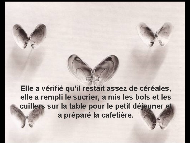 Elle a vérifié qu’il restait assez de céréales, elle a rempli le sucrier, a