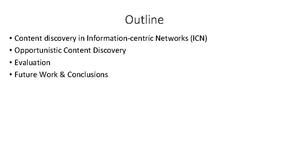 Outline • Content discovery in Information-centric Networks (ICN) • Opportunistic Content Discovery • Evaluation