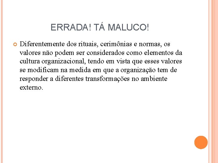 ERRADA! TÁ MALUCO! Diferentemente dos rituais, cerimônias e normas, os valores não podem ser