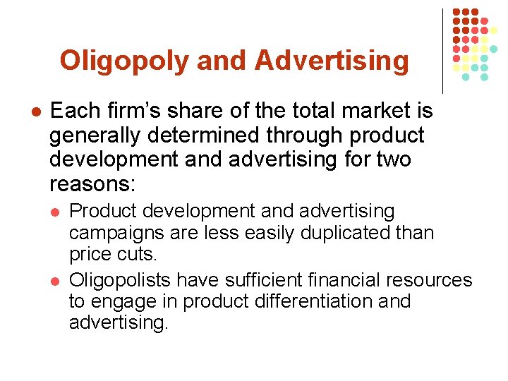 Oligopoly and Advertising l Each firm’s share of the total market is generally determined