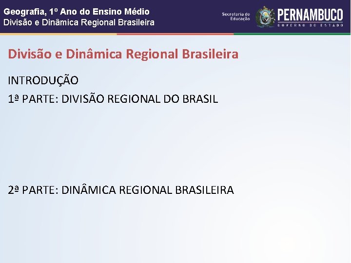 Geografia, 1º Ano do Ensino Médio Divisão e Dinâmica Regional Brasileira INTRODUÇÃO 1ª PARTE: