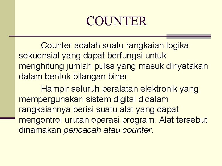 COUNTER Counter adalah suatu rangkaian logika sekuensial yang dapat berfungsi untuk menghitung jumlah pulsa