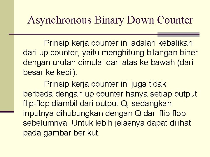 Asynchronous Binary Down Counter Prinsip kerja counter ini adalah kebalikan dari up counter, yaitu