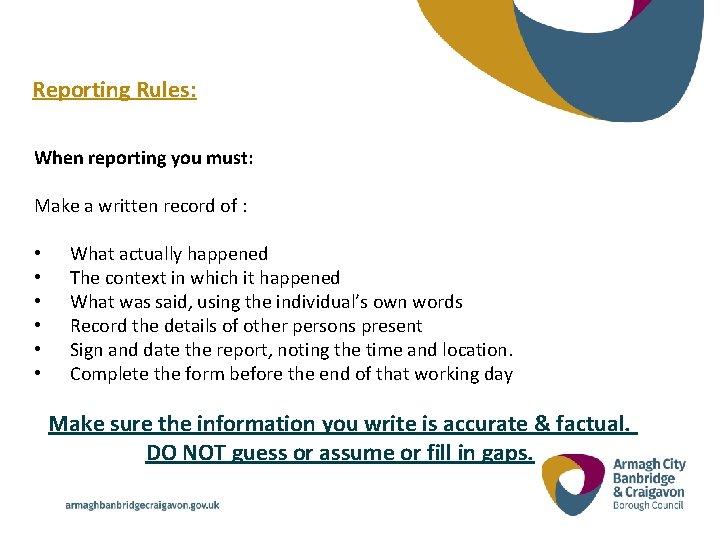 Reporting Rules: When reporting you must: Make a written record of : • What