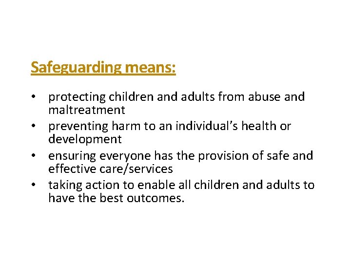 Safeguarding means: • protecting children and adults from abuse and maltreatment • preventing harm