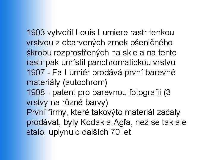 1903 vytvořil Louis Lumiere rastr tenkou vrstvou z obarvených zrnek pšeničného škrobu rozprostřených na