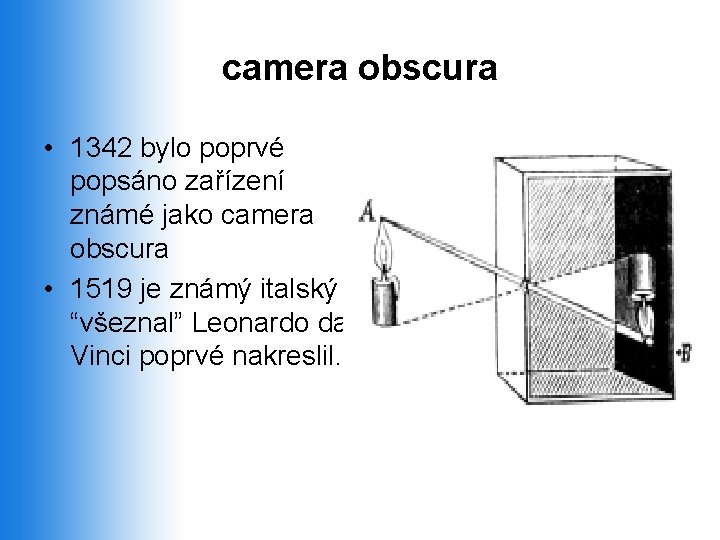 camera obscura • 1342 bylo poprvé popsáno zařízení známé jako camera obscura • 1519