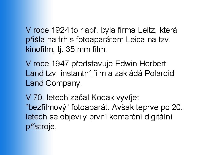 V roce 1924 to např. byla firma Leitz, která přišla na trh s fotoaparátem