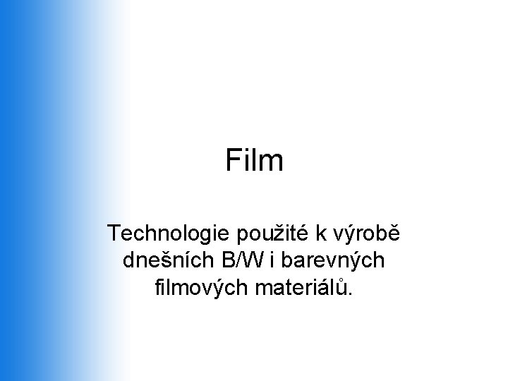 Film Technologie použité k výrobě dnešních B/W i barevných filmových materiálů. 