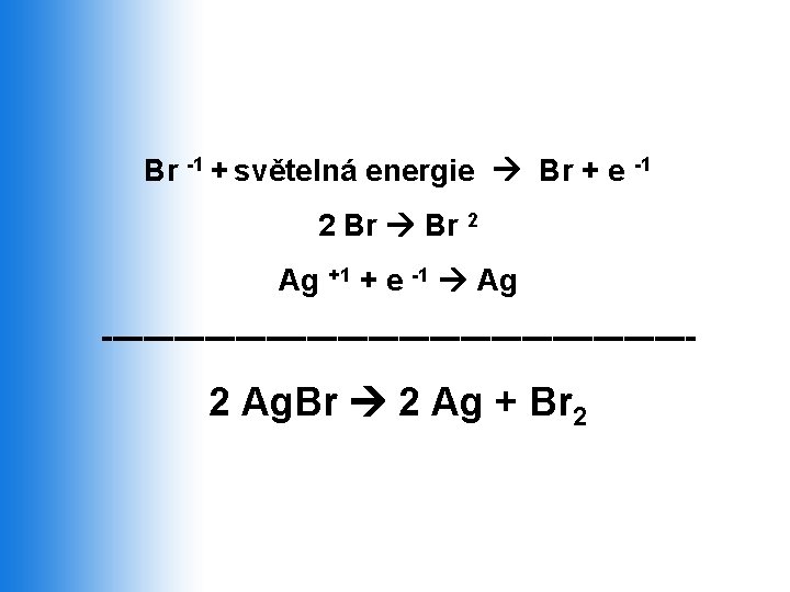 Br -1 + světelná energie Br + e -1 2 Br 2 Ag +1