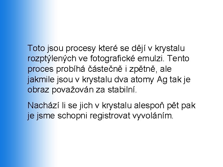 Toto jsou procesy které se dějí v krystalu rozptýlených ve fotografické emulzi. Tento proces