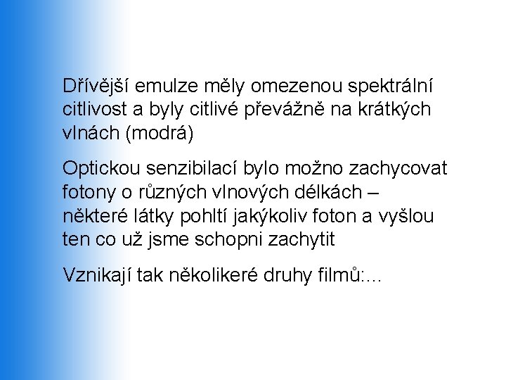 Dřívější emulze měly omezenou spektrální citlivost a byly citlivé převážně na krátkých vlnách (modrá)