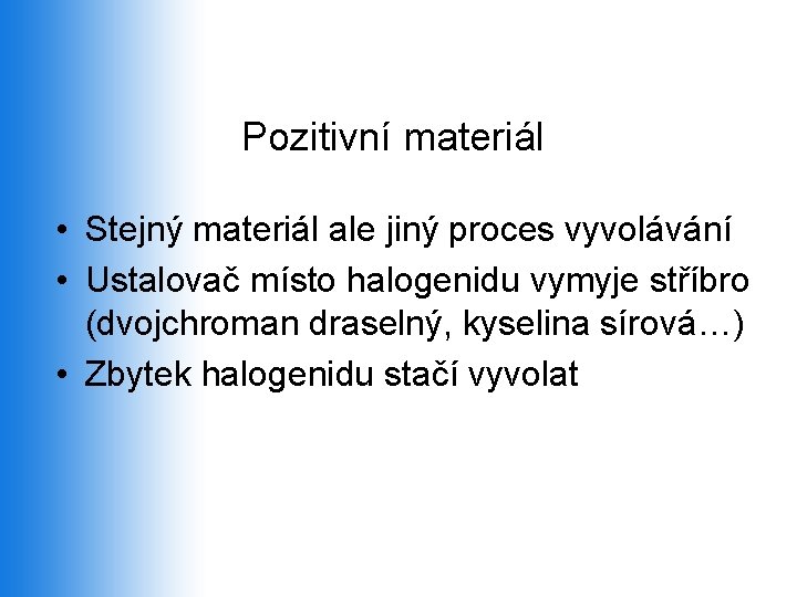 Pozitivní materiál • Stejný materiál ale jiný proces vyvolávání • Ustalovač místo halogenidu vymyje