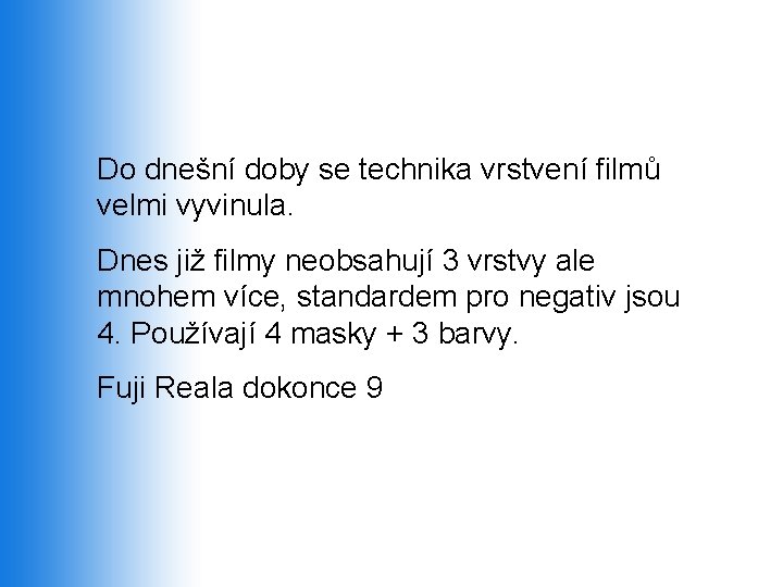 Do dnešní doby se technika vrstvení filmů velmi vyvinula. Dnes již filmy neobsahují 3