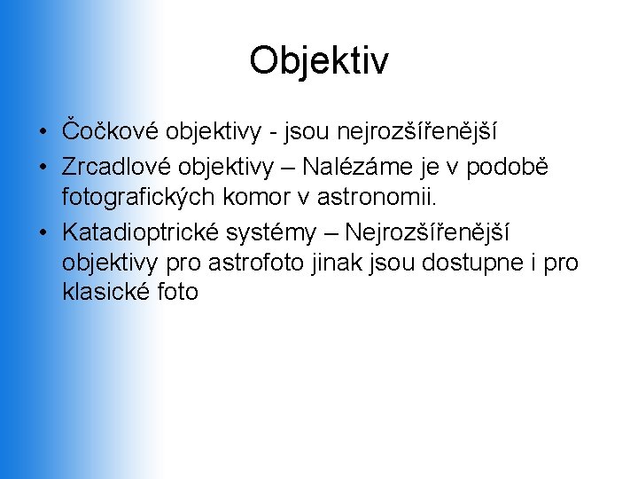 Objektiv • Čočkové objektivy - jsou nejrozšířenější • Zrcadlové objektivy – Nalézáme je v