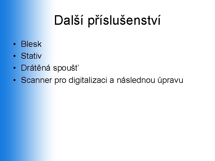 Další příslušenství • • Blesk Stativ Drátěná spoušť Scanner pro digitalizaci a následnou úpravu