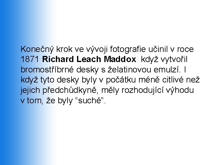 Konečný krok ve vývoji fotografie učinil v roce 1871 Richard Leach Maddox když vytvořil