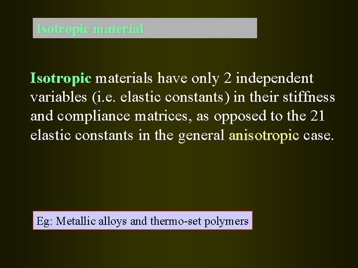 Isotropic materials have only 2 independent variables (i. e. elastic constants) in their stiffness