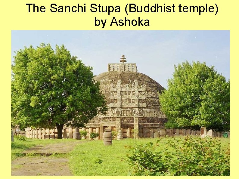 The Sanchi Stupa (Buddhist temple) by Ashoka 