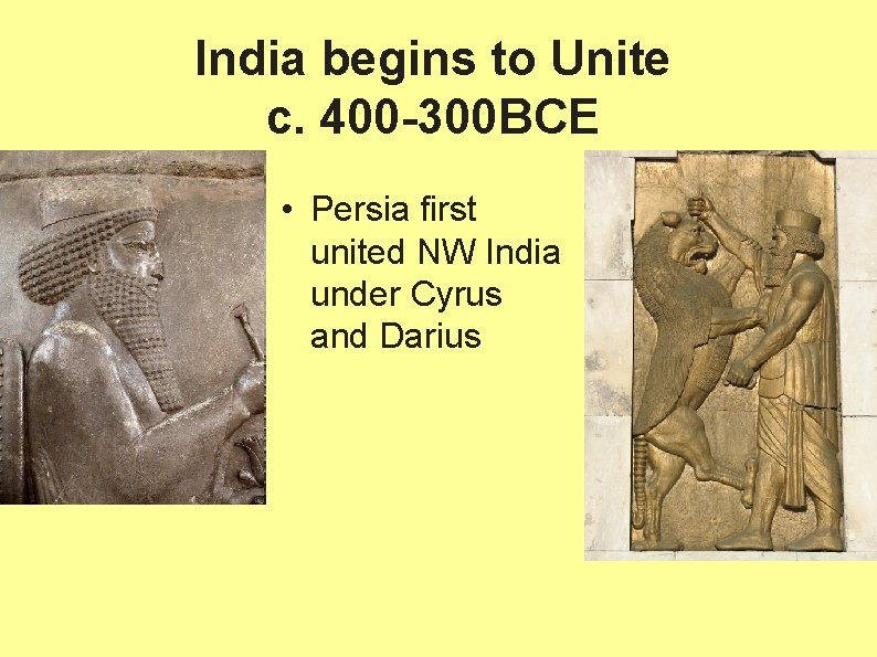 India begins to Unite c. 400 -300 BCE • Persia first united NW India