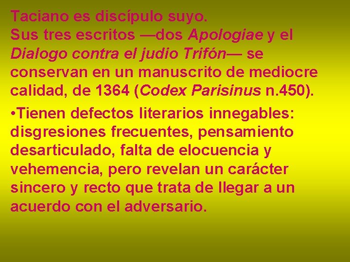 Taciano es discípulo suyo. Sus tres escritos —dos Apologiae y el Dialogo contra el