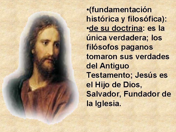  • (fundamentación histórica y filosófica): • de su doctrina: es la única verdadera;