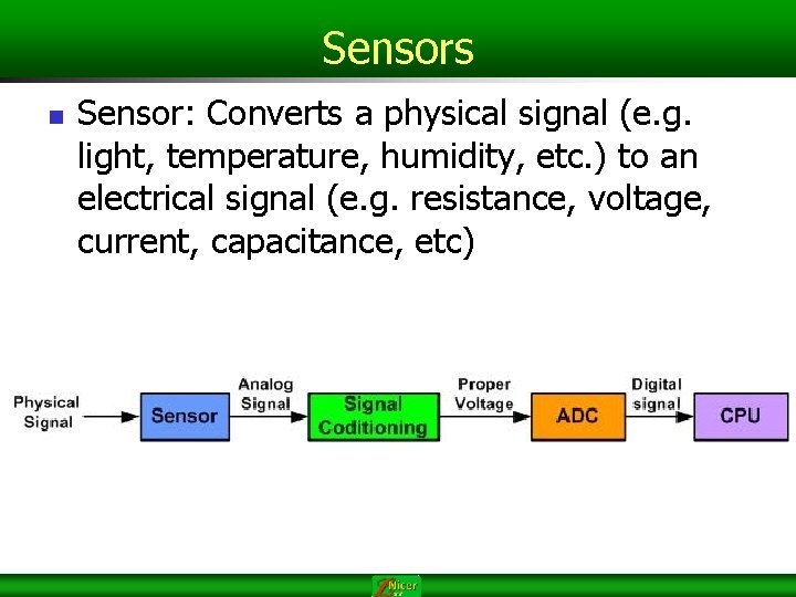 Sensors n Sensor: Converts a physical signal (e. g. light, temperature, humidity, etc. ) Sensors n Sensor: Converts a physical signal (e. g. light, temperature, humidity, etc. )