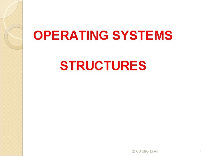 OPERATING SYSTEMS STRUCTURES 2: OS Structures 1 