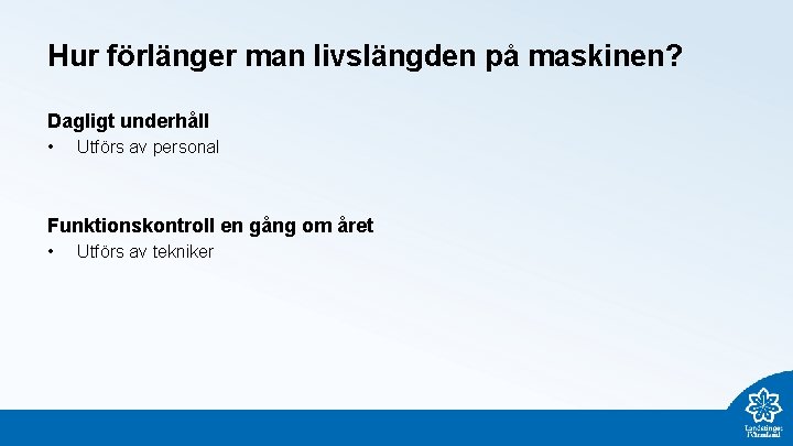 Hur förlänger man livslängden på maskinen? Dagligt underhåll • Utförs av personal Funktionskontroll en