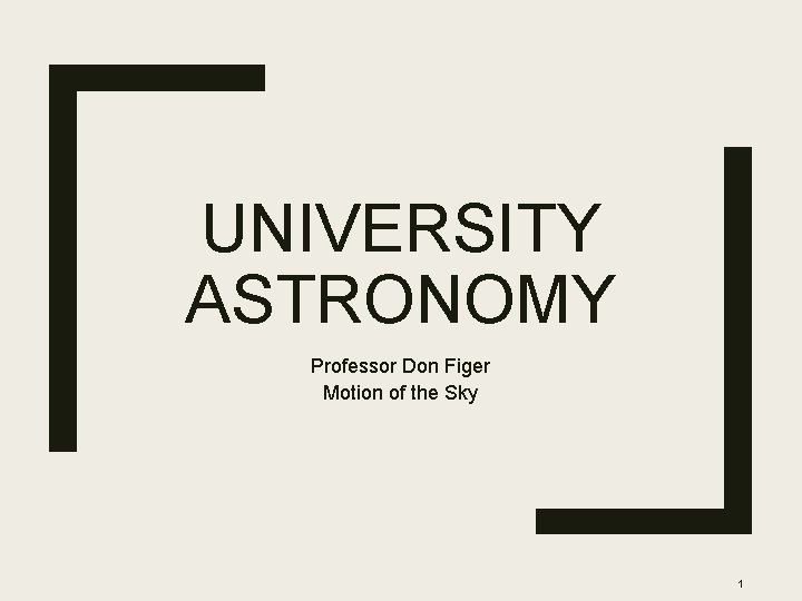 UNIVERSITY ASTRONOMY Professor Don Figer Motion of the Sky 1 