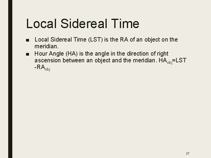 Local Sidereal Time ■ Local Sidereal Time (LST) is the RA of an object