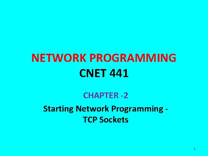 NETWORK PROGRAMMING CNET 441 CHAPTER -2 Starting Network Programming TCP Sockets 1 