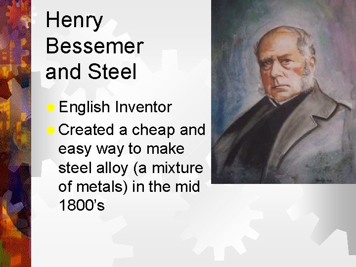 Henry Bessemer and Steel ® English Inventor ® Created a cheap and easy way