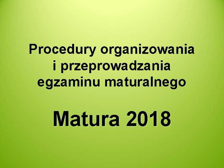 Procedury organizowania i przeprowadzania egzaminu maturalnego Matura 2018 