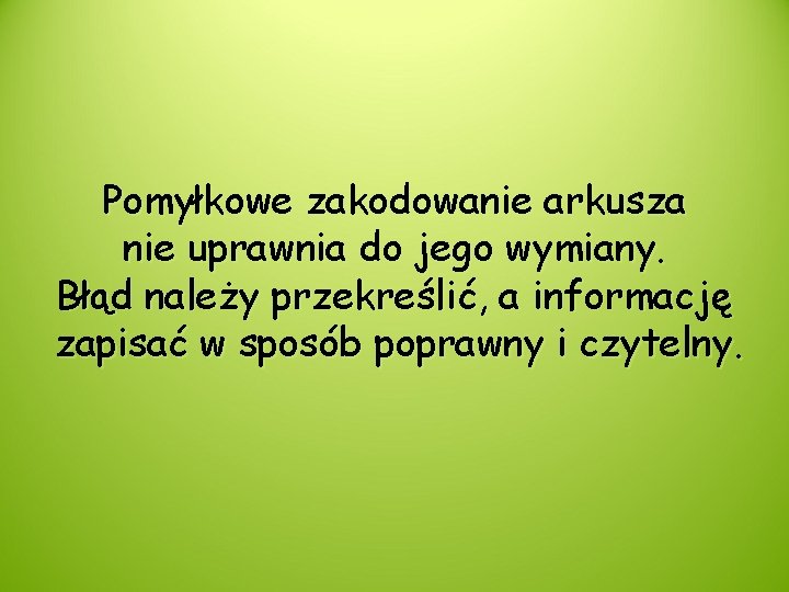 Pomyłkowe zakodowanie arkusza nie uprawnia do jego wymiany. Błąd należy przekreślić, a informację zapisać