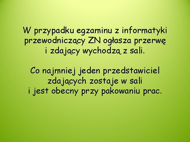 W przypadku egzaminu z informatyki przewodniczący ZN ogłasza przerwę i zdający wychodzą z sali.