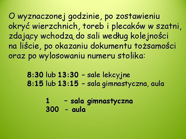 O wyznaczonej godzinie, po zostawieniu okryć wierzchnich, toreb i plecaków w szatni, zdający wchodzą