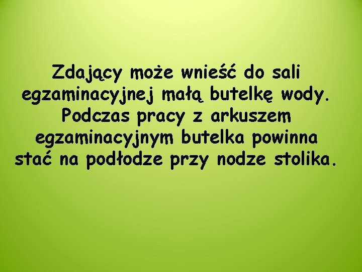 Zdający może wnieść do sali egzaminacyjnej małą butelkę wody. Podczas pracy z arkuszem egzaminacyjnym