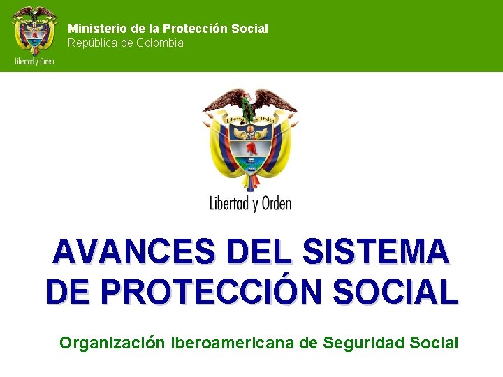 Ministerio de la Protección Social República de Colombia AVANCES DEL SISTEMA DE PROTECCIÓN SOCIAL