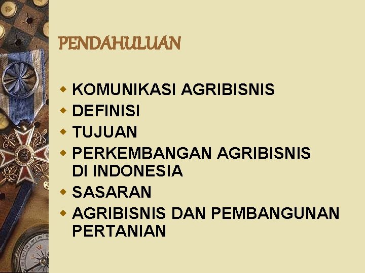 PENDAHULUAN w KOMUNIKASI AGRIBISNIS w DEFINISI w TUJUAN w PERKEMBANGAN AGRIBISNIS DI INDONESIA w