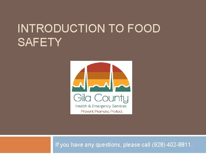 INTRODUCTION TO FOOD SAFETY If you have any questions, please call (928) 402 -8811. INTRODUCTION TO FOOD SAFETY If you have any questions, please call (928) 402 -8811.