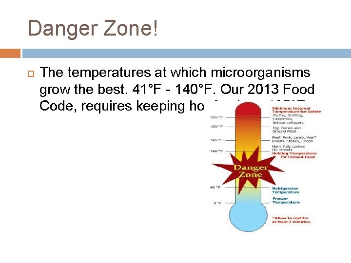 Danger Zone! The temperatures at which microorganisms grow the best. 41°F - 140°F. Our Danger Zone! The temperatures at which microorganisms grow the best. 41°F - 140°F. Our