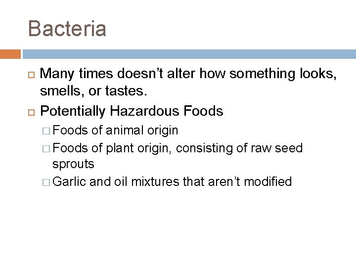 Bacteria Many times doesn’t alter how something looks, smells, or tastes. Potentially Hazardous Foods Bacteria Many times doesn’t alter how something looks, smells, or tastes. Potentially Hazardous Foods