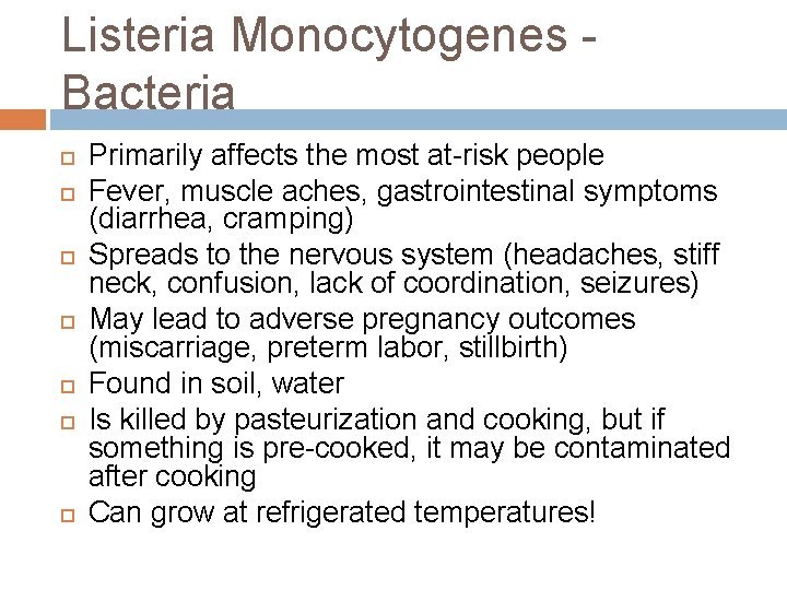 Listeria Monocytogenes Bacteria Primarily affects the most at-risk people Fever, muscle aches, gastrointestinal symptoms Listeria Monocytogenes Bacteria Primarily affects the most at-risk people Fever, muscle aches, gastrointestinal symptoms