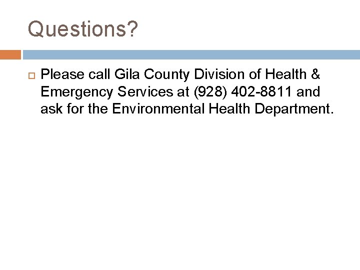 Questions? Please call Gila County Division of Health & Emergency Services at (928) 402 Questions? Please call Gila County Division of Health & Emergency Services at (928) 402