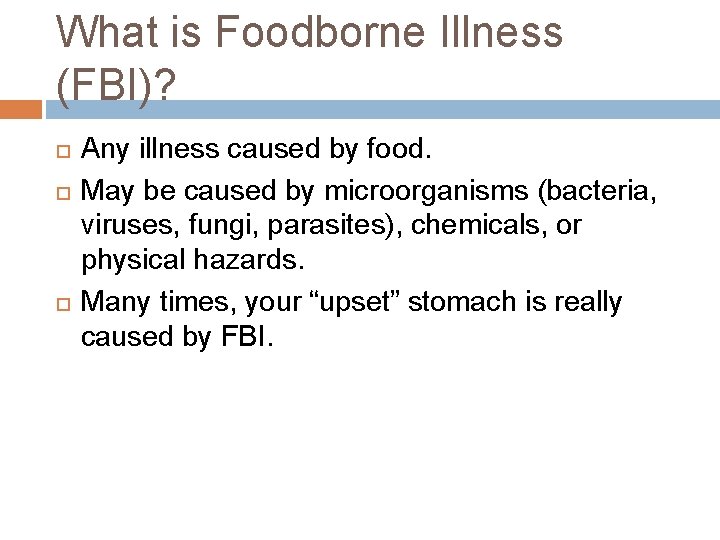What is Foodborne Illness (FBI)? Any illness caused by food. May be caused by What is Foodborne Illness (FBI)? Any illness caused by food. May be caused by
