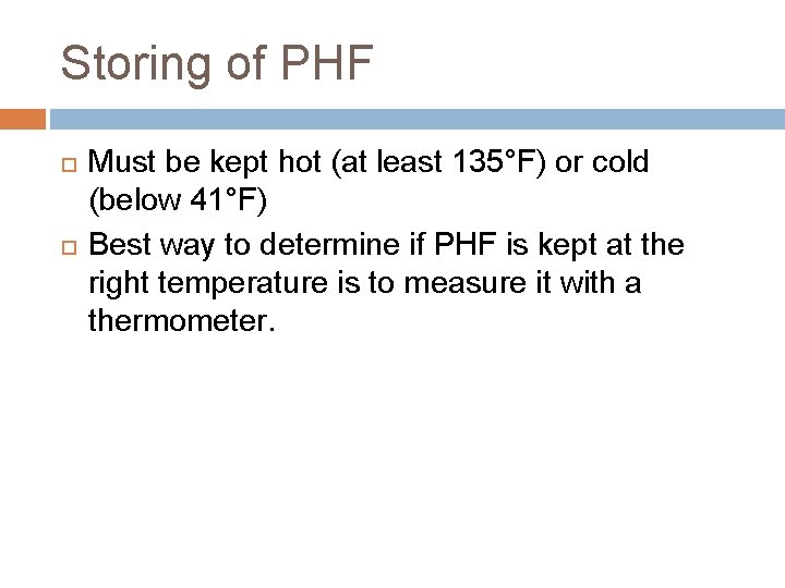 Storing of PHF Must be kept hot (at least 135°F) or cold (below 41°F) Storing of PHF Must be kept hot (at least 135°F) or cold (below 41°F)