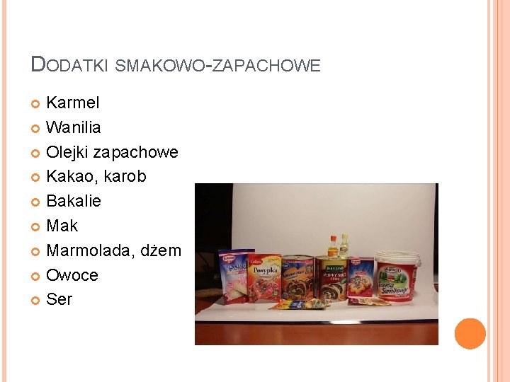 DODATKI SMAKOWO-ZAPACHOWE Karmel Wanilia Olejki zapachowe Kakao, karob Bakalie Mak Marmolada, dżem Owoce Ser