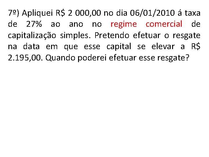 7º) Apliquei R$ 2 000, 00 no dia 06/01/2010 á taxa de 27% ao
