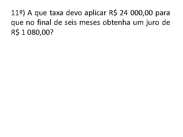 11º) A que taxa devo aplicar R$ 24 000, 00 para que no final